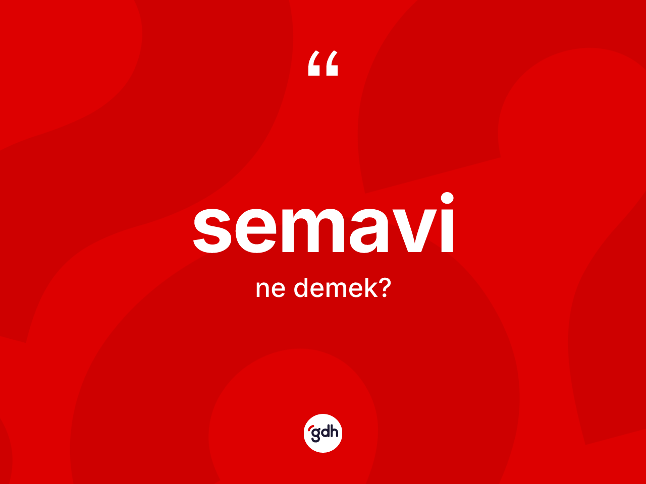 Semavi ne anlama gelir? Semavinin sözlükteki anlamı nedir?