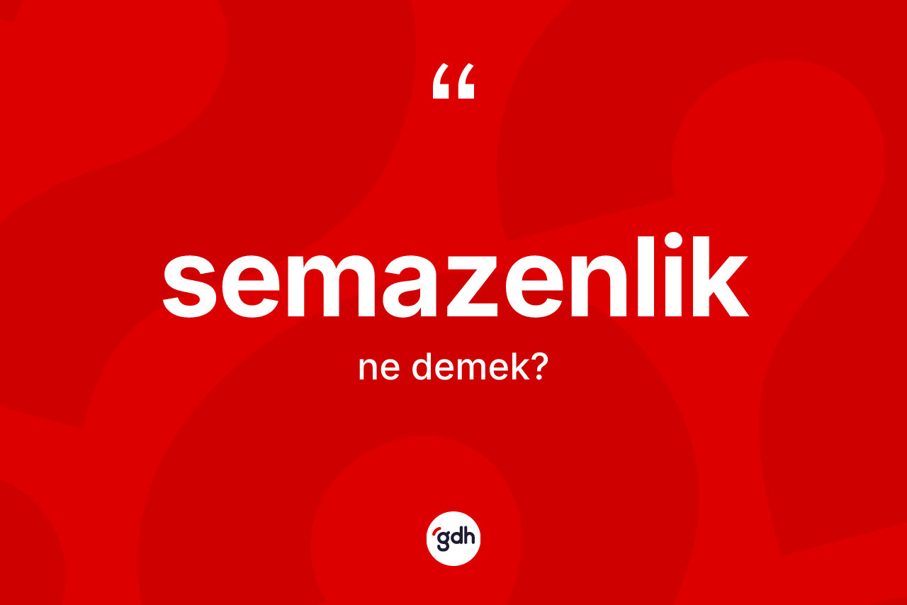 Semazenlik nedir? Semazenlik kelimesinin kaç farklı anlamı var?