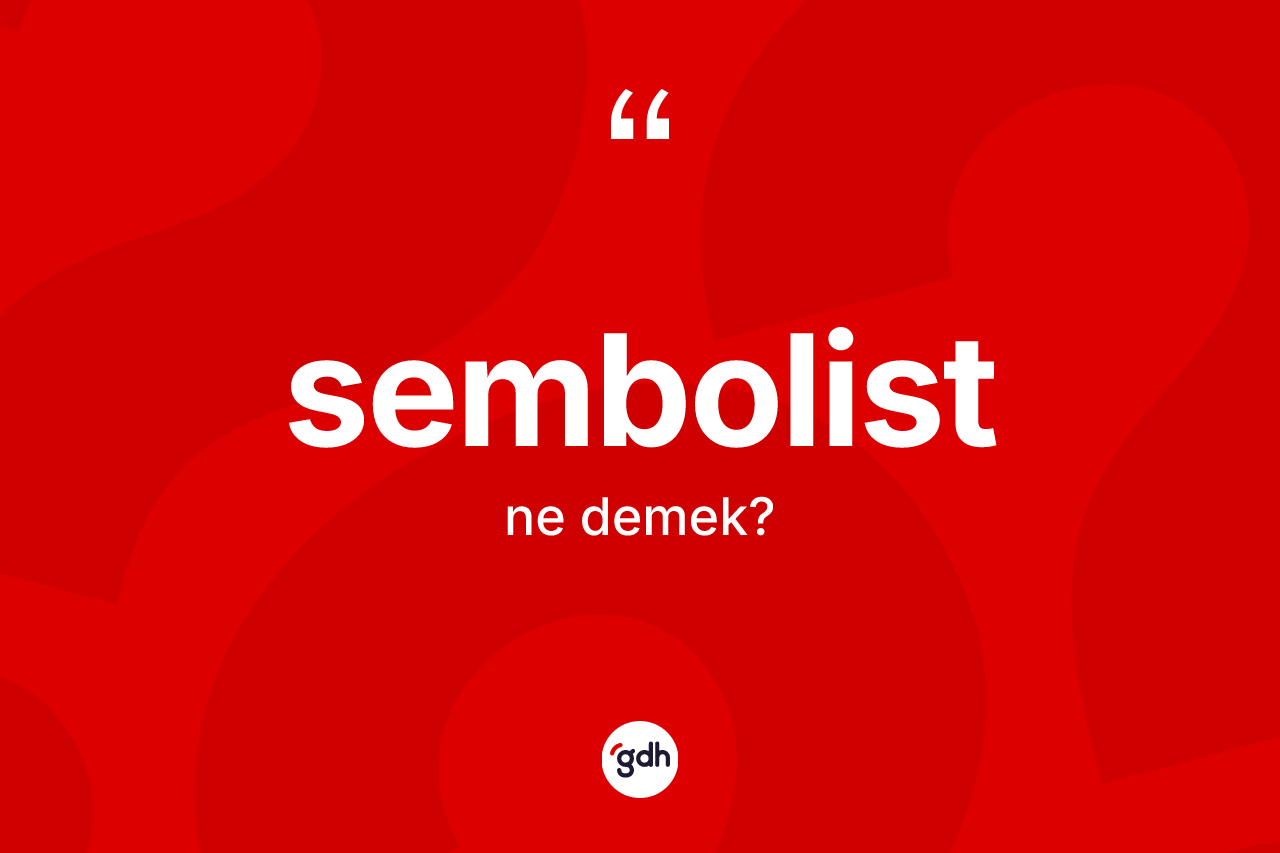 Sembolist kelimesinin sözlükteki tanımı nedir? Sembolistin TDK'ya göre anlamı nedir?