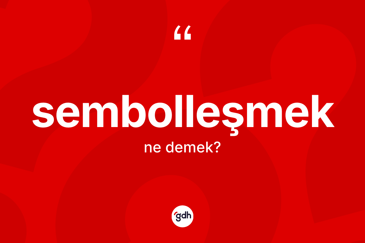 Sembolleşmek ne demek? Sembolleşmeğin sözlükteki anlamı nedir?