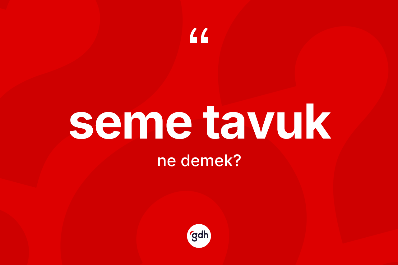 Seme tavuk kelimesi ne demek? Seme tavuğun halk arasındaki kullanımı nasıldır?