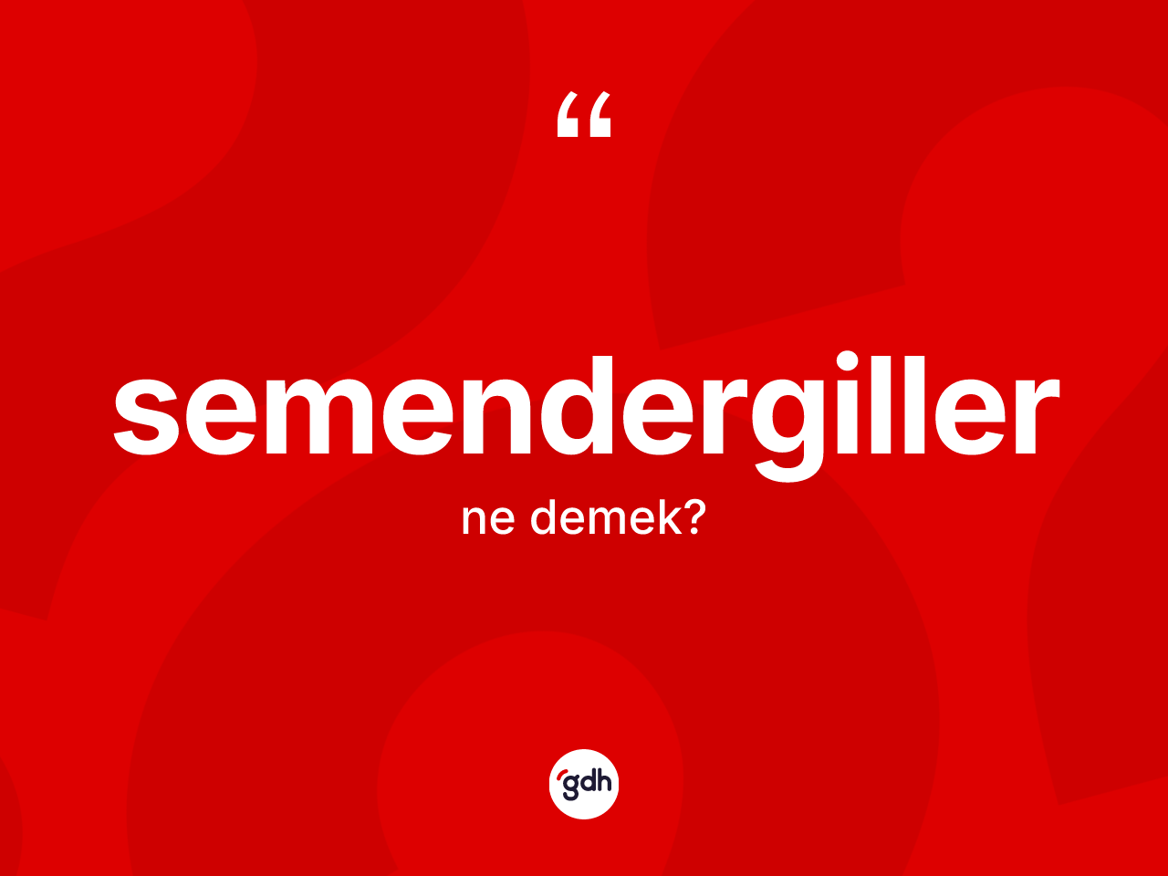 Semendergiller kelimesinin anlamı nedir? Semendergillerin halk arasındaki kullanımı nasıldır?