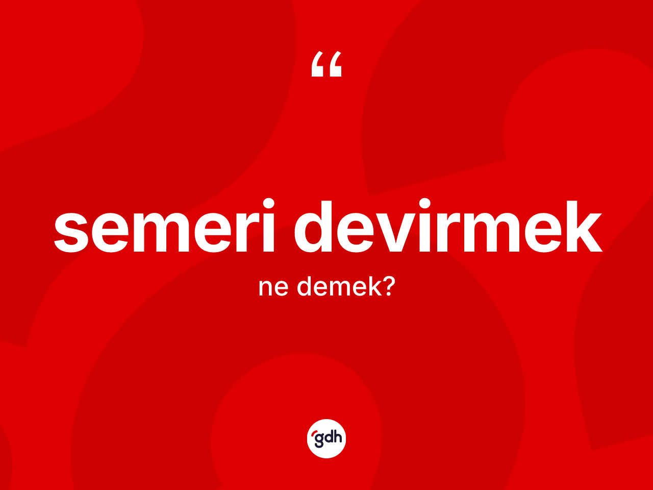Semeri devirmek ifadesinin kısaca anlamı nedir? Semeri devirmek ifadesi hangi durumlarda kullanılır?