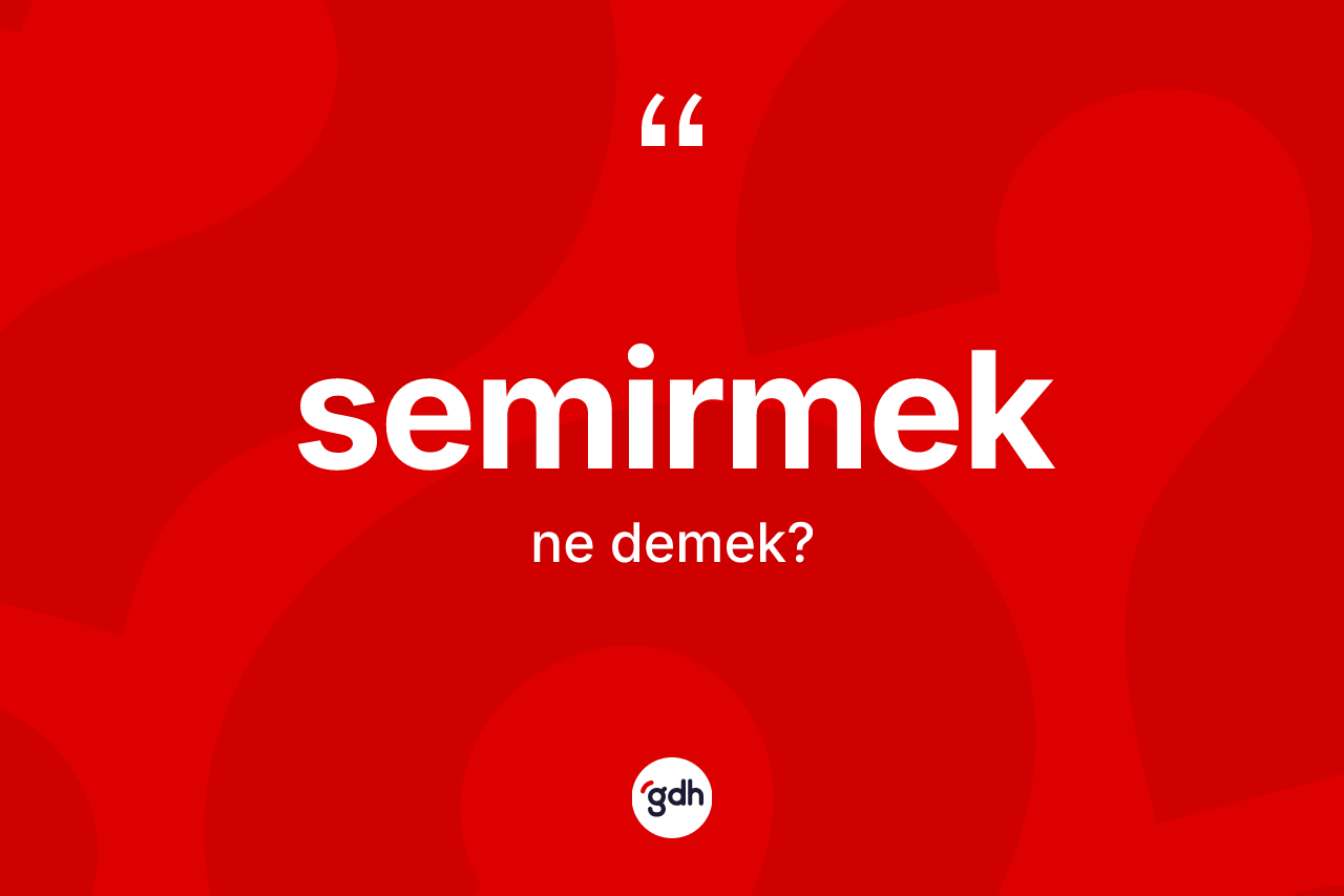 Semirmek kelimesi ne anlama gelir? Semirmeğin TDK'ya göre anlamı nedir?