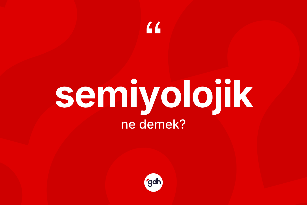 Semiyolojik ne anlama gelir? Semiyolojiğin sözlükteki anlamı nedir?