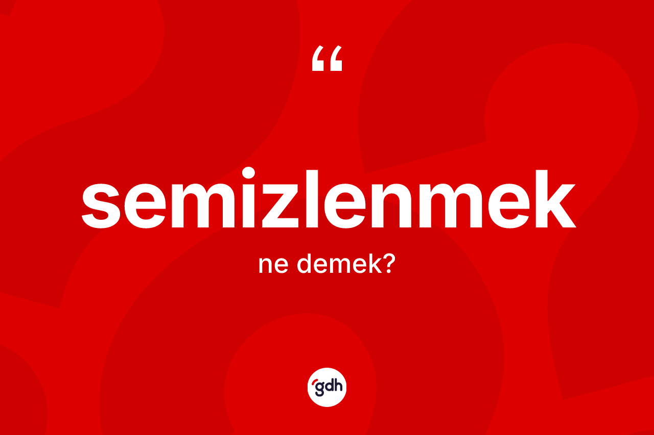 Semizlenmek kelimesi nedir? Semizlenmeğin kısaca tanımı nedir?