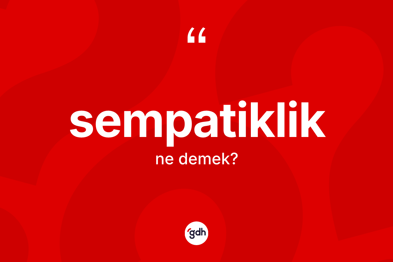 Sempatiklik ne demek? Sempatiklik kelimesinin kaç farklı anlamı var?