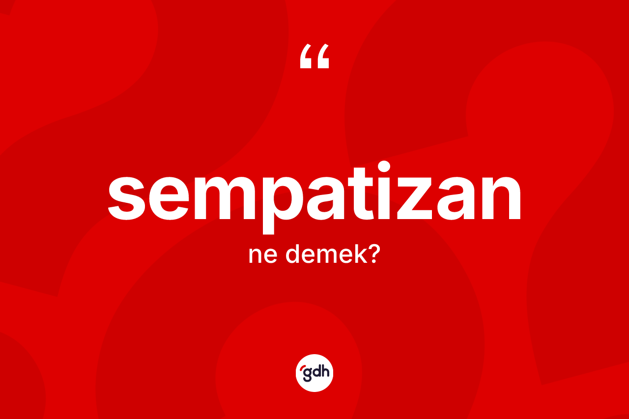 Sempatizan kelimesinin tanımı nedir?