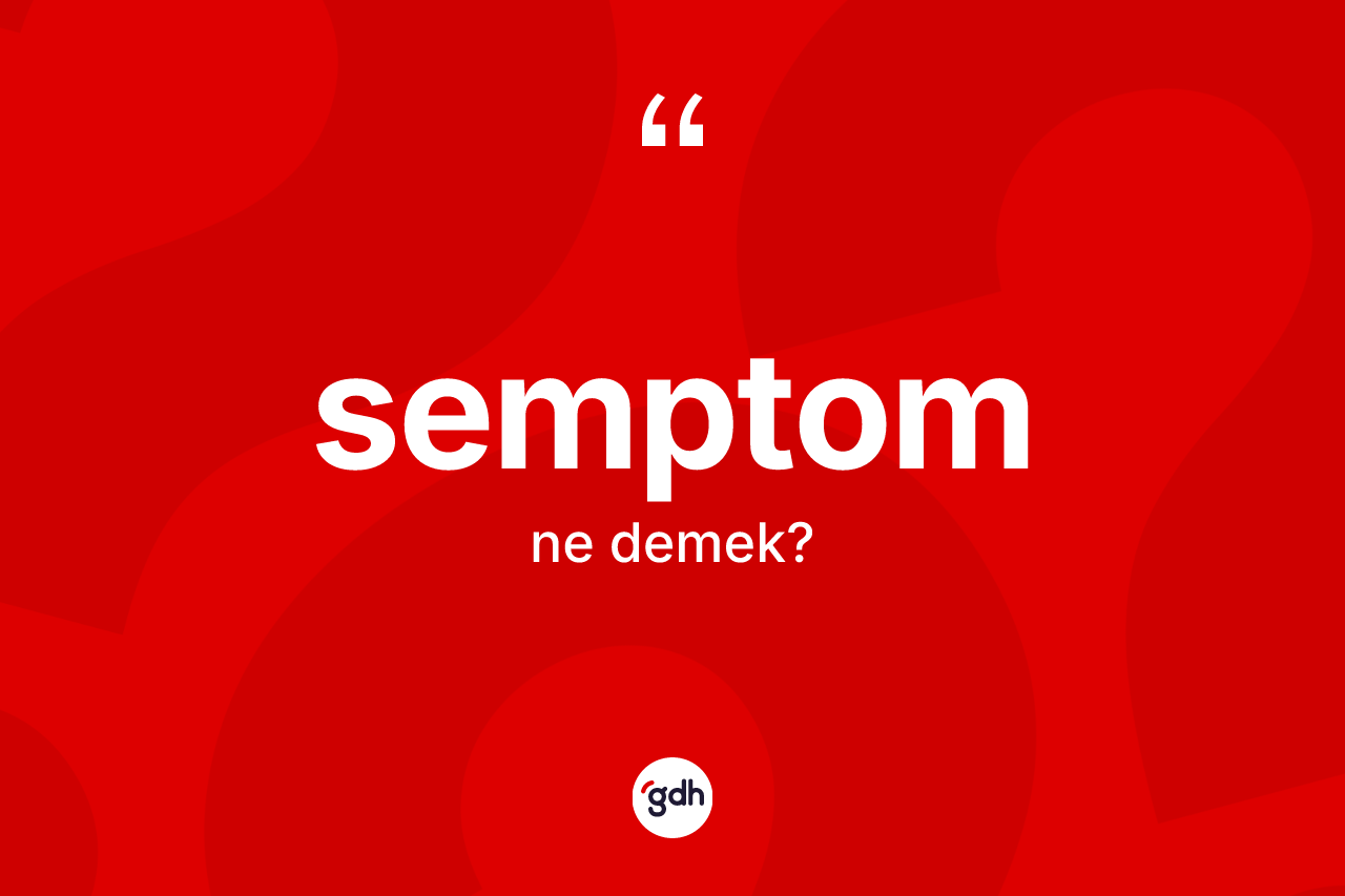 Semptom nedir? Semptomun halk arasındaki kullanımı nasıldır?