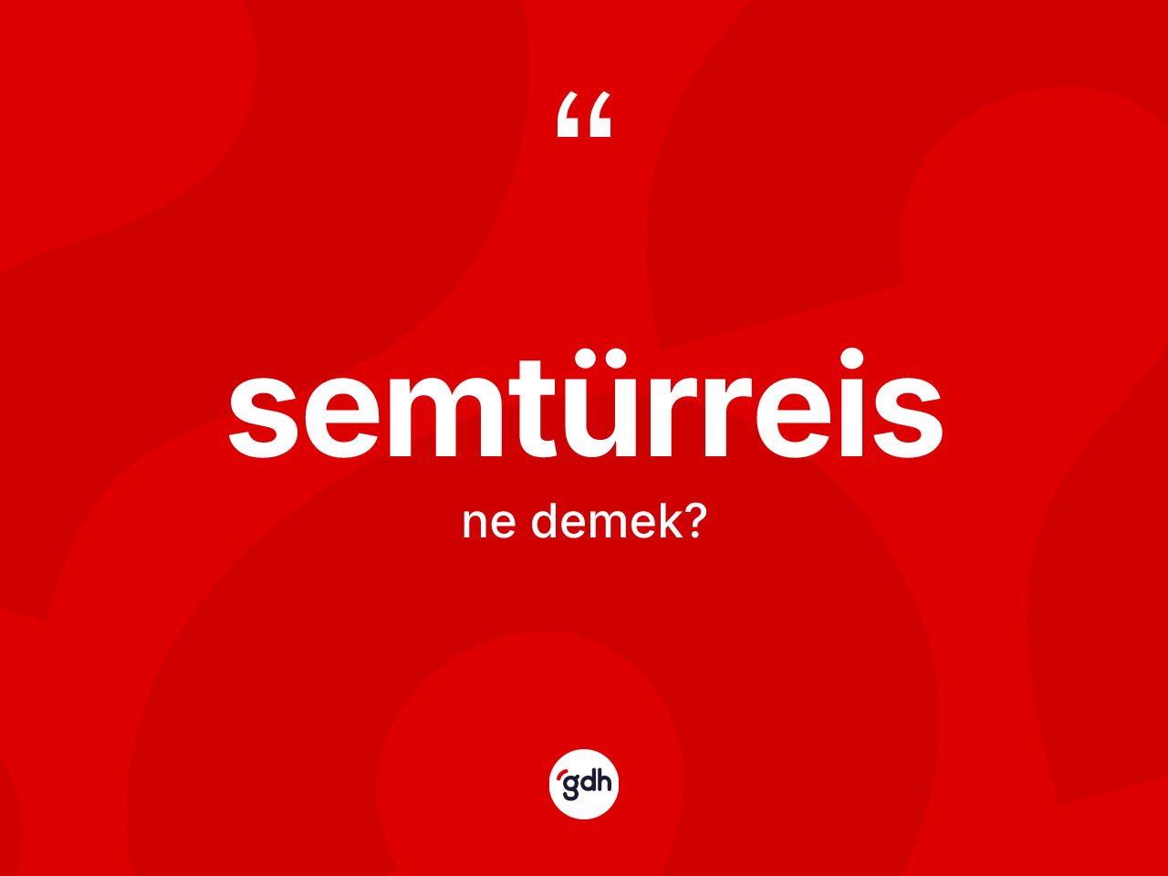 Semtürreis kelimesi nedir? Semtürreisin TDK'ya göre anlamı nedir?