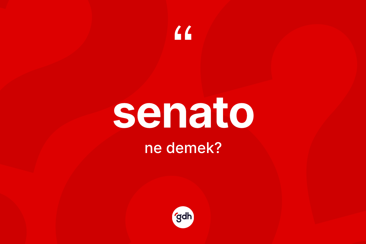 Senato kelimesinin anlamı nedir? Senatonun sözlükteki anlamı nedir?
