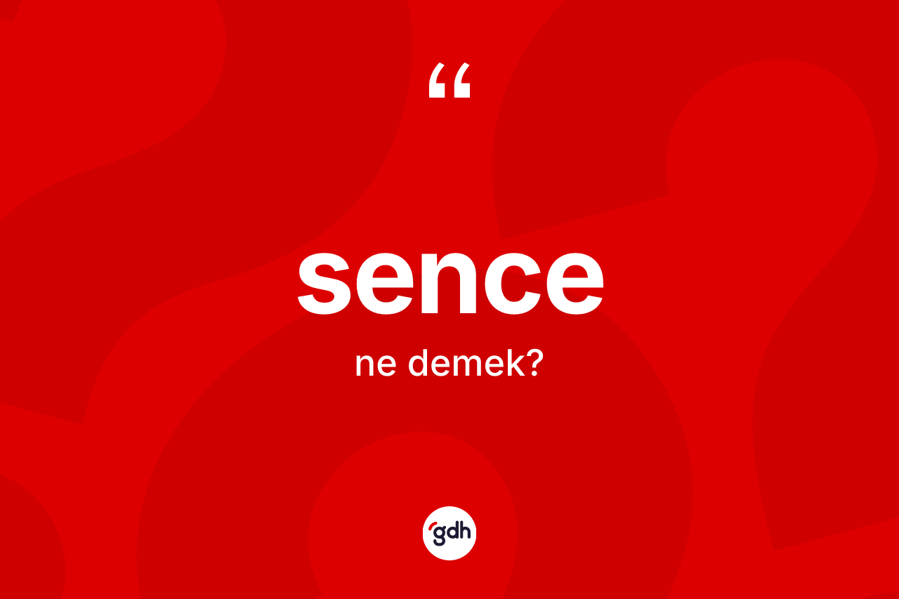Sence kelimesinin sözlükteki tanımı nedir? Sencenin TDK'ya göre anlamı nedir?