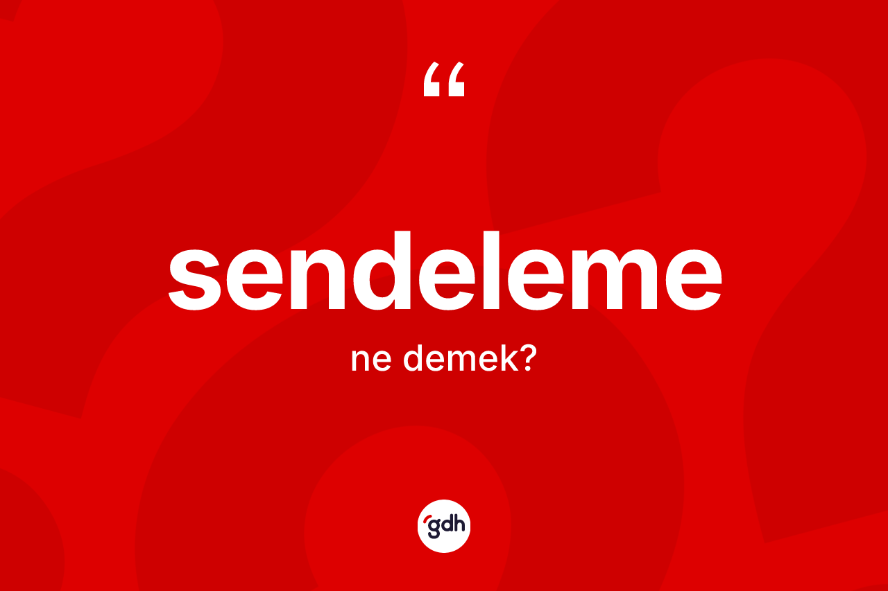 Sendeleme kelimesinin sözlükteki tanımı nedir? Sendeleme kelimesinin özellikleri nelerdir?