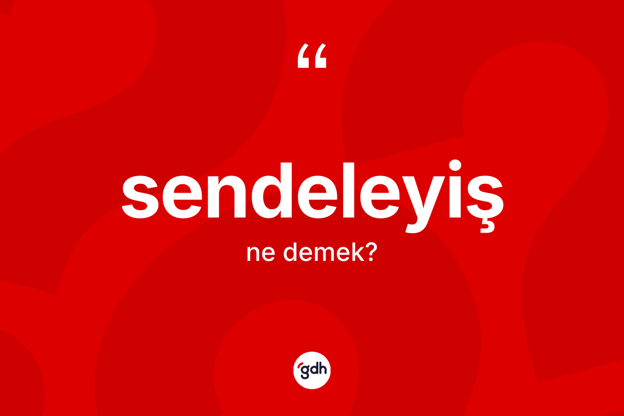 Sendeleyiş kelimesi ne demek? Sendeleyişin halk arasındaki kullanımı nasıldır?