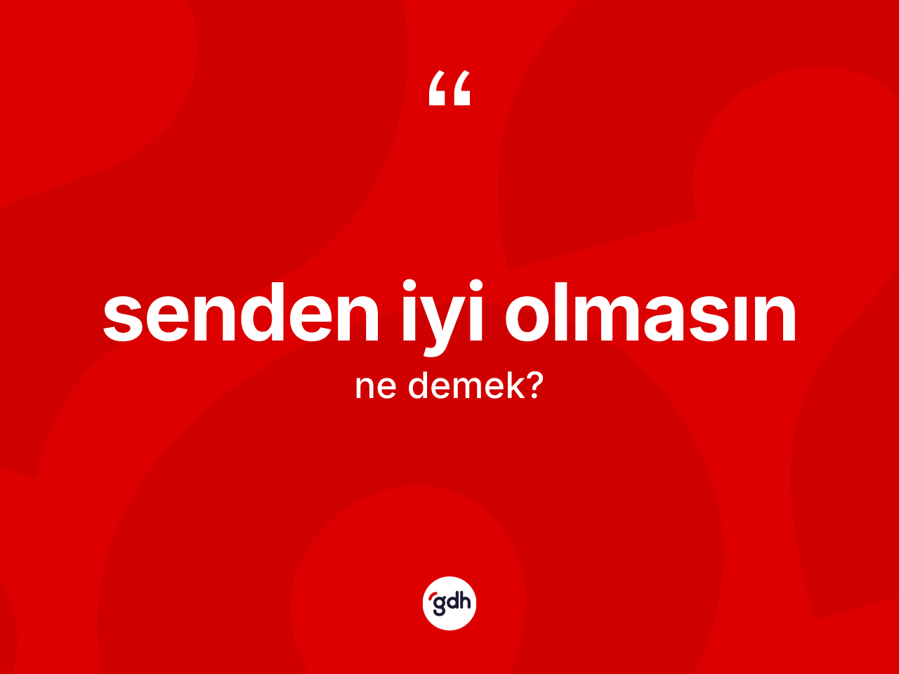 Senden iyi olmasın ifadesinin tanımı nedir? Senden iyi olmasın ifadesinin TDK anlamı nedir?