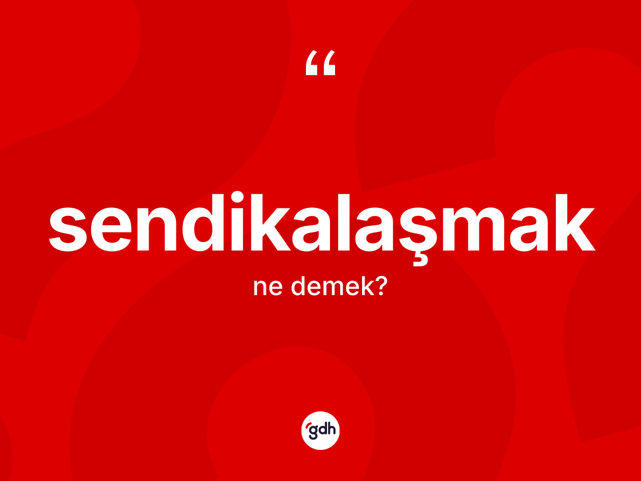 Sendikalaşmak kelimesinin sözlükteki tanımı nedir? Sendikalaşmağın halk arasındaki kullanımı nasıldır?