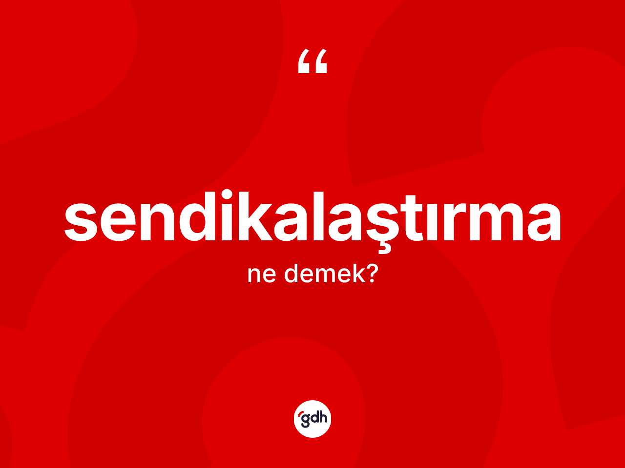 Sendikalaştırma kelimesinin anlamı nedir? Sendikalaştırma kelimesinin TDK'ya göre açıklaması nedir?