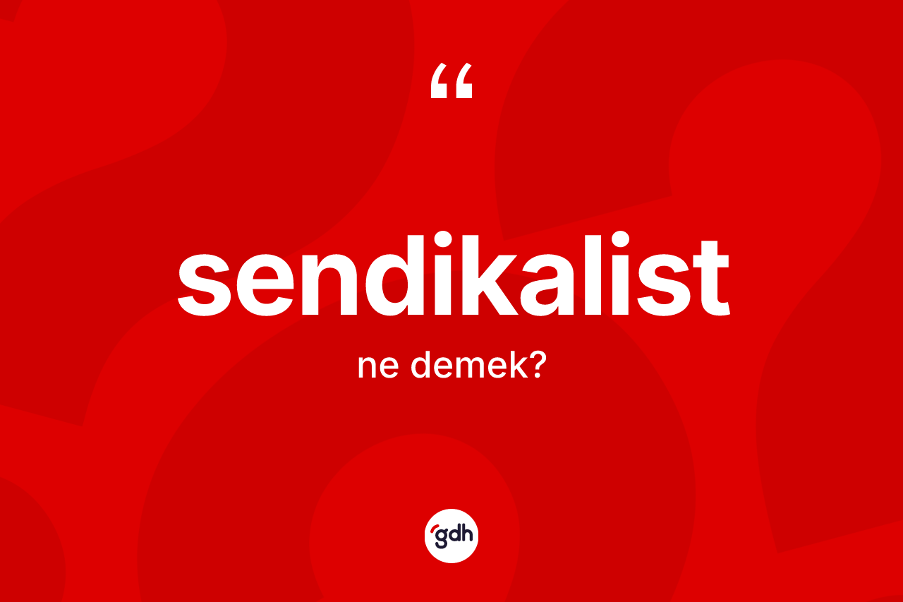 Sendikalist kelimesinin tanımı nedir?