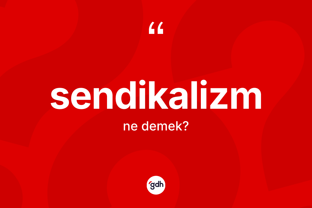 Sendikalizm kelimesinin sözlükteki tanımı nedir?