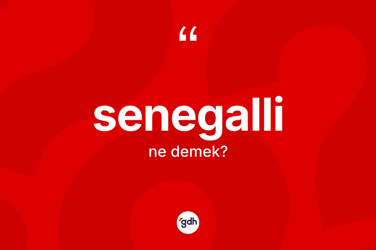 Senegalli kelimesinin tanımı nedir? Senegalli'nin halk arasındaki kullanımı nasıldır?