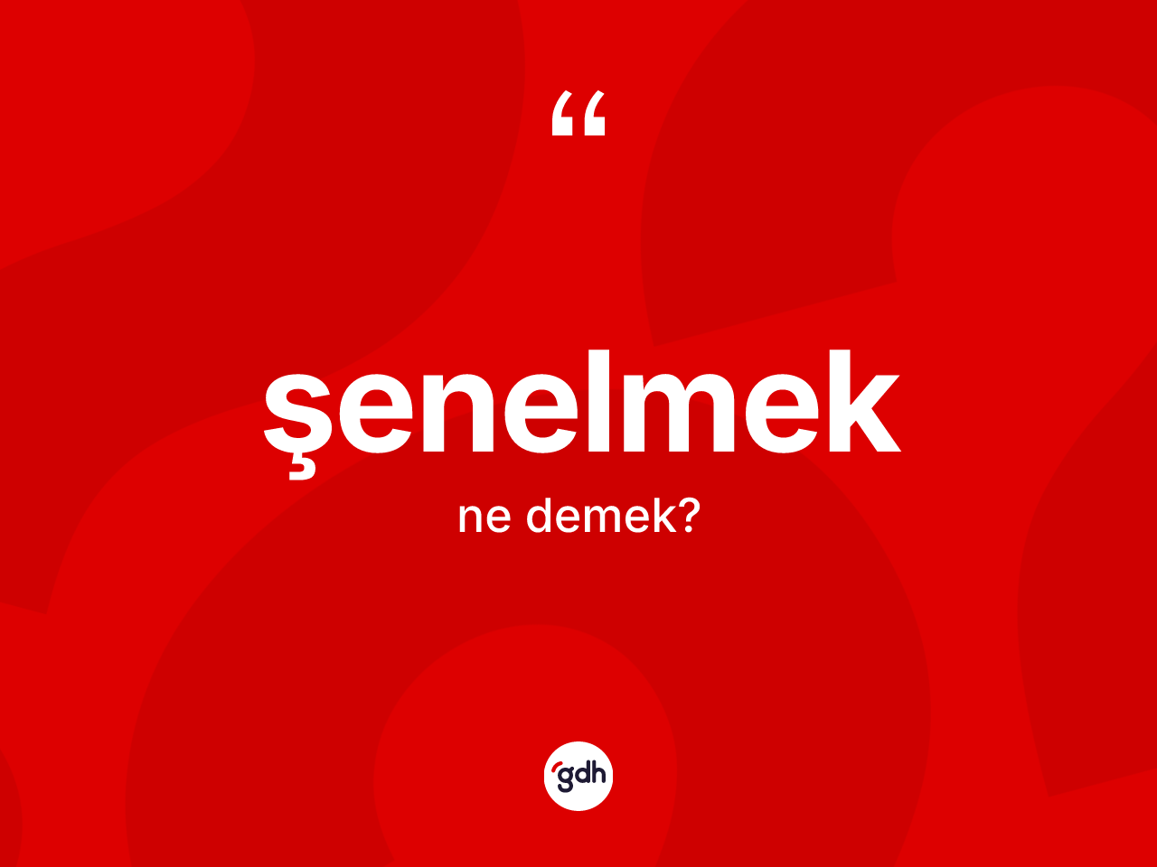 Şenelmek ne anlama gelir? Şenelmek kelimesinin TDK anlamı nedir?