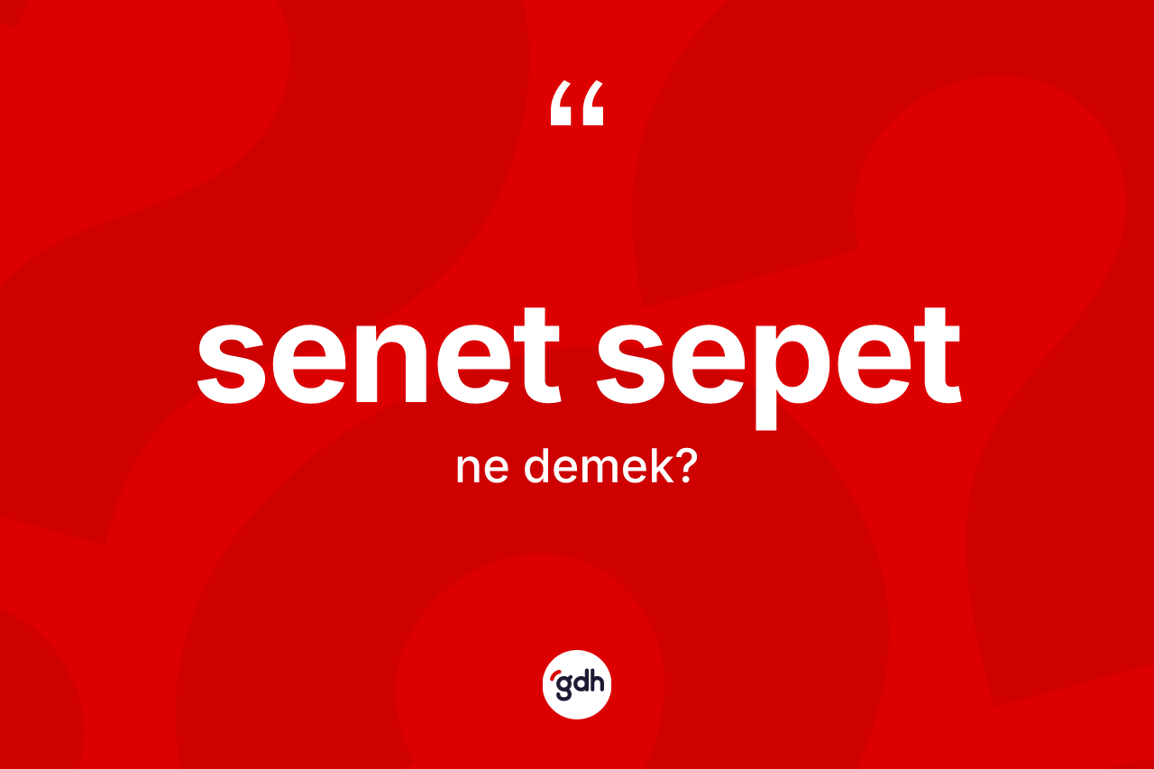 Senet sepet kelimesinin sözlükteki tanımı nedir? Senet sepetin TDK'ya göre anlamı nedir?
