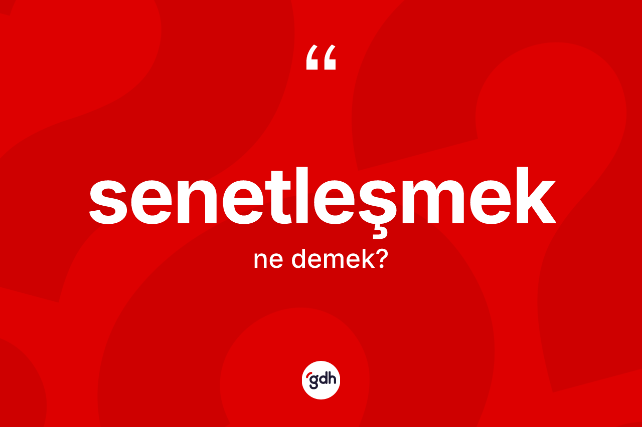 Senetleşmek ne demek? Senetleşmeğin halk arasındaki kullanımı nasıldır?
