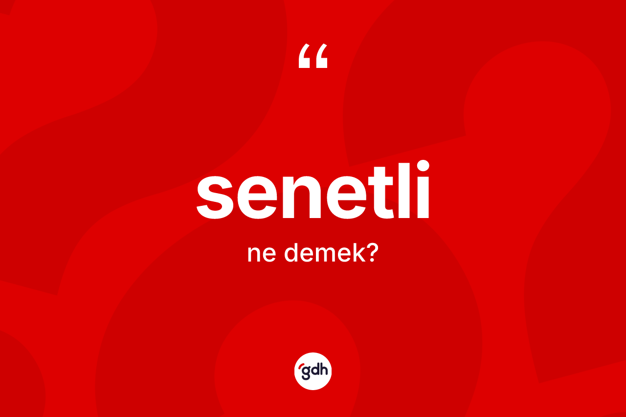 Senetli kelimesi nedir? Senetlinin kısaca tanımı nedir?