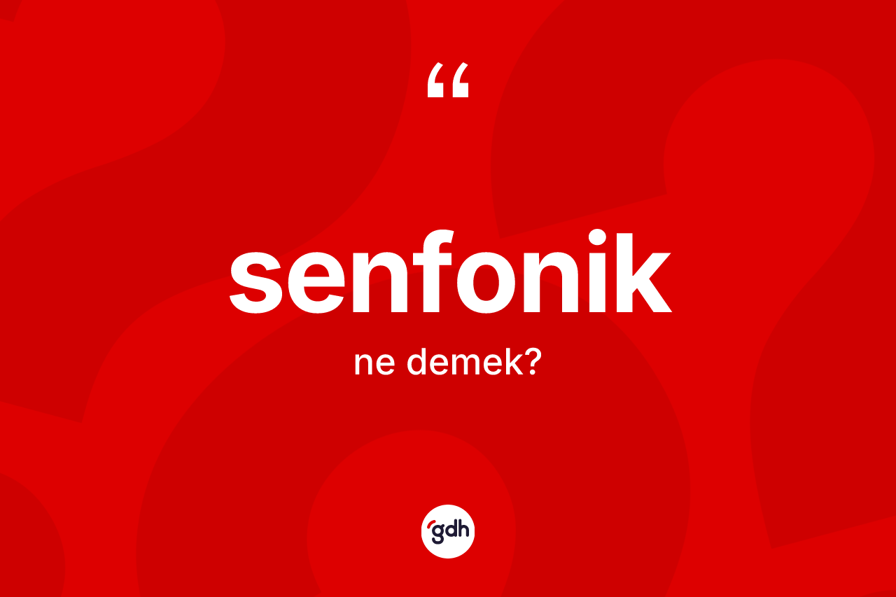 Senfonik kelimesinin tanımı nedir?