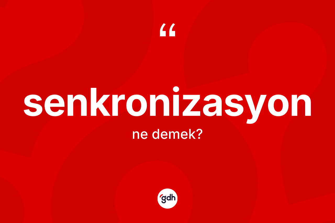 Senkronizasyon ne anlama gelir? Senkronizasyonun TDK'ya göre anlamı nedir?