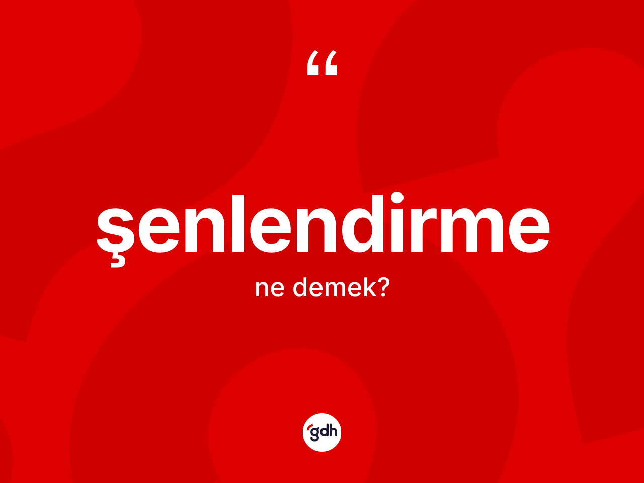 Şenlendirme kelimesinin sözlükteki tanımı nedir? Şenlendirmenin TDK'ya göre anlamı nedir?