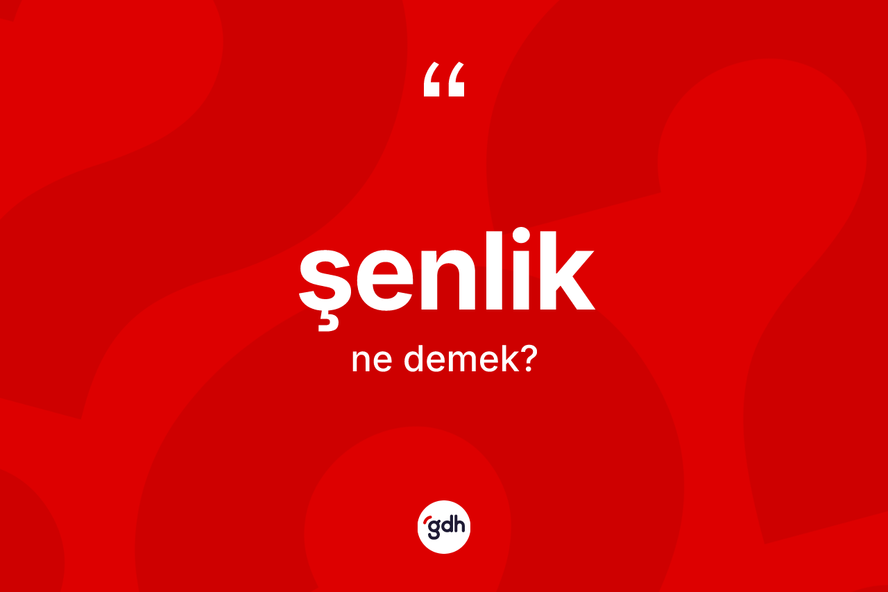 Şenlik kelimesi ne anlama gelir?