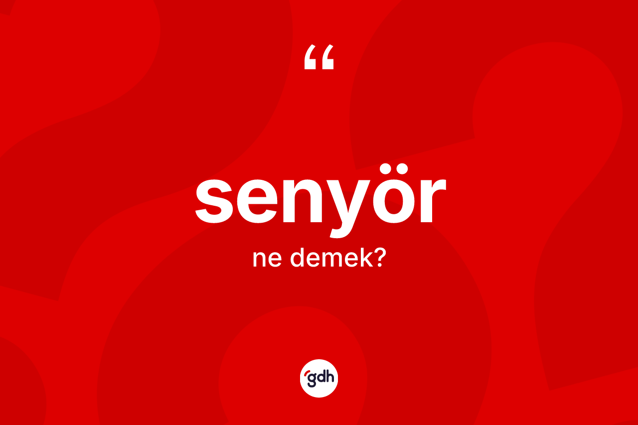 Senyör kelimesinin tanımı nedir? Senyörün TDK'ya göre anlamı nedir?