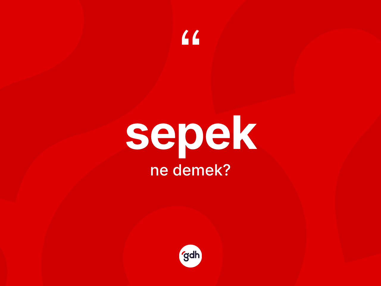 Sepek kelimesi ne anlama gelir? Sepeğin sözlükteki anlamı nedir?