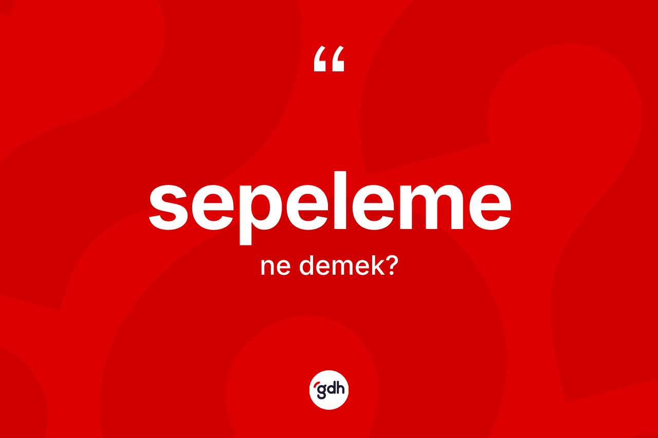 Sepeleme kelimesi ne anlama gelir? Sepelemenin TDK'ya göre anlamı nedir?