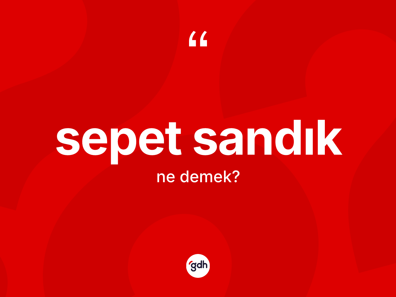 Sepet sandık ne demek? Sepet sandığın TDK'ya göre anlamı nedir?