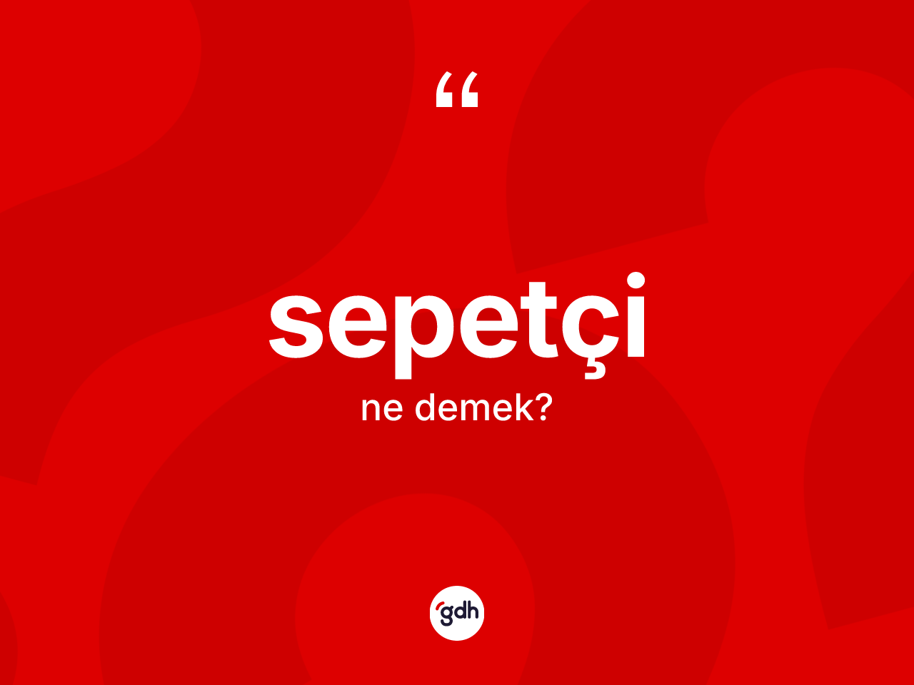 Sepetçi kelimesinin tanımı nedir? Sepetçinin TDK'ya göre anlamı nedir?
