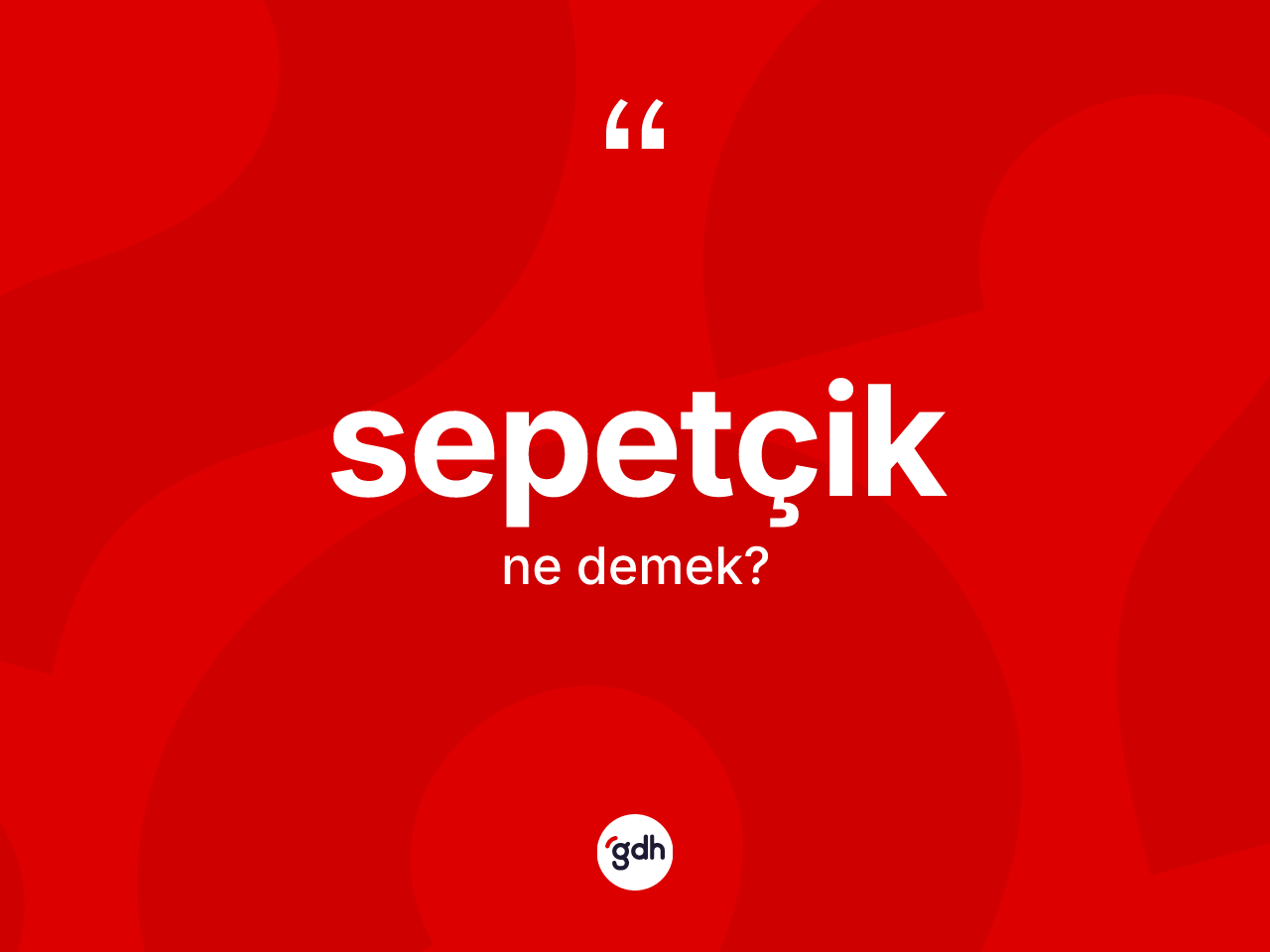 Sepetçik nedir? Sepetçik kelimesinin TDK anlamı nedir?