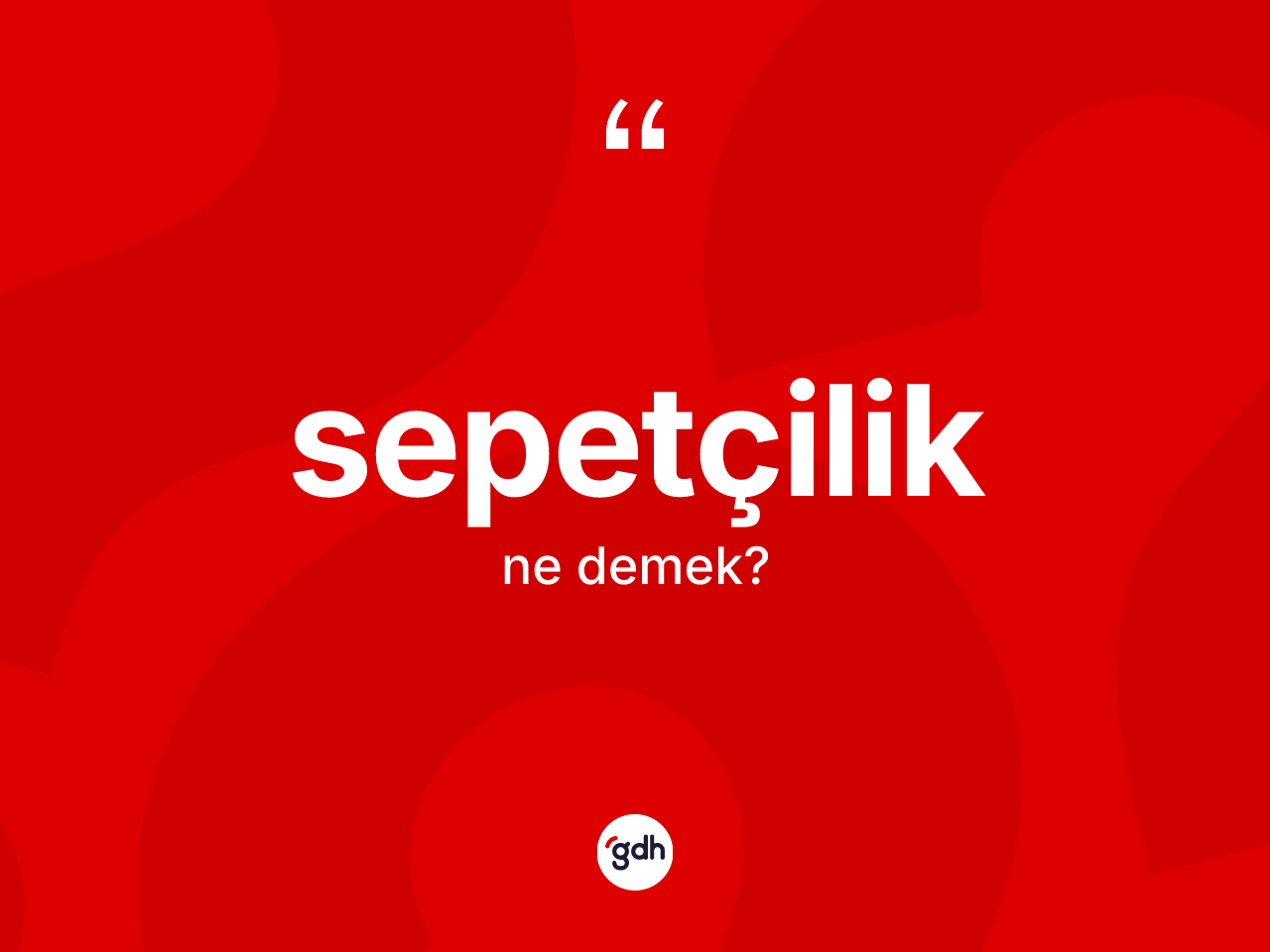 Sepetçilik nedir? Sepetçiliğin kısaca tanımı nedir?