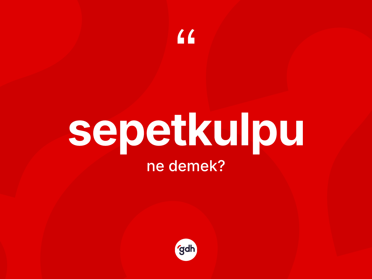 Sepetkulpu kelimesinin sözlükteki tanımı nedir? Sepetkulpunun sözlükteki anlamı nedir?