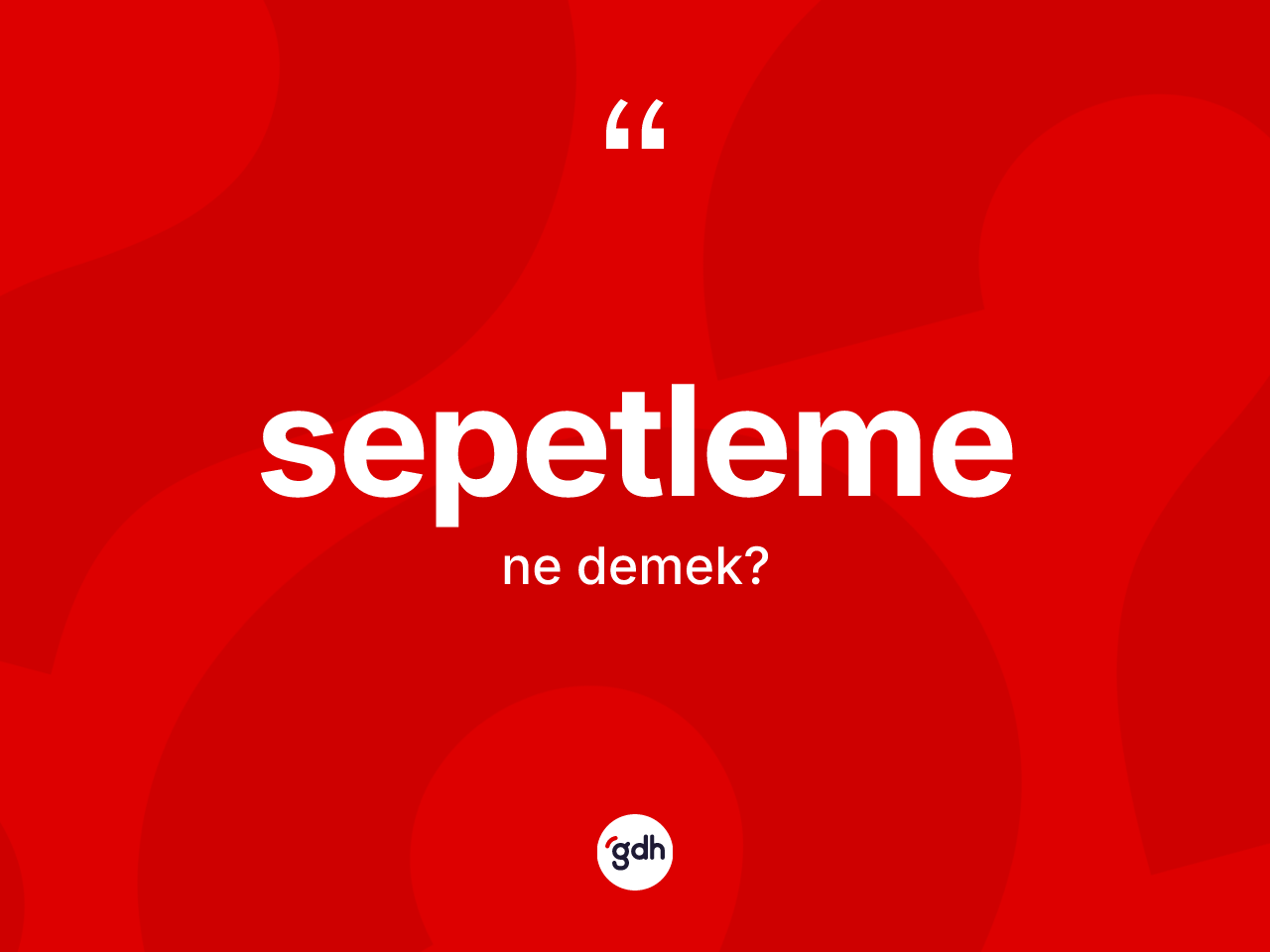 Sepetleme kelimesi ne anlama gelir? Sepetlemenin TDK'ya göre anlamı nedir?
