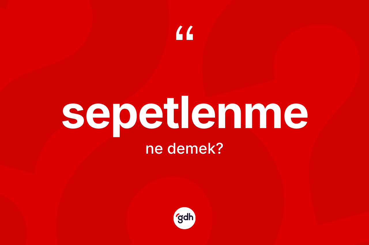 Sepetlenme ne demek? Sepetlenmenin halk arasındaki kullanımı nasıldır?