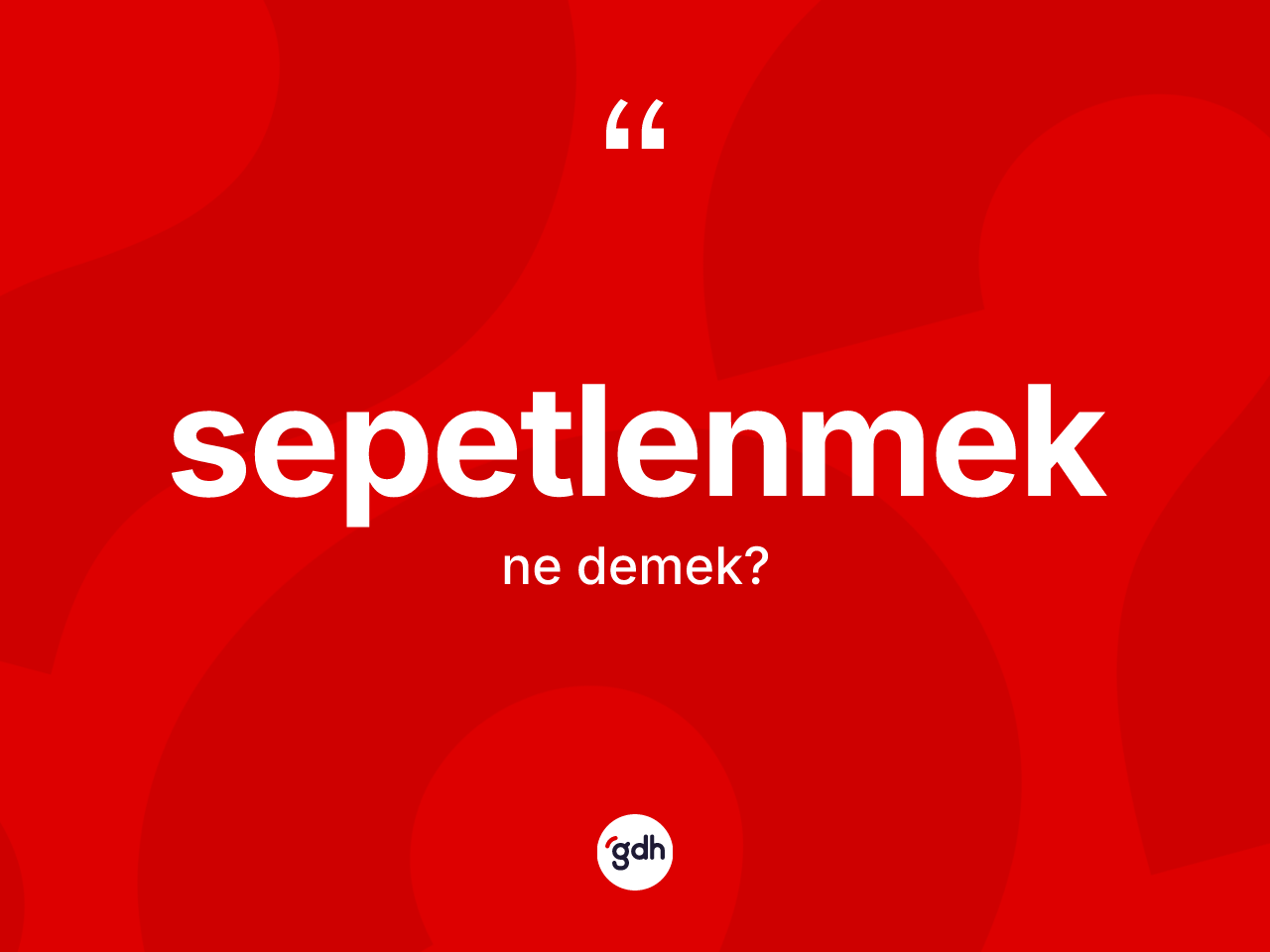 Sepetlenmek kelimesi nedir? Sepetlenmeğin TDK'ya göre anlamı nedir?