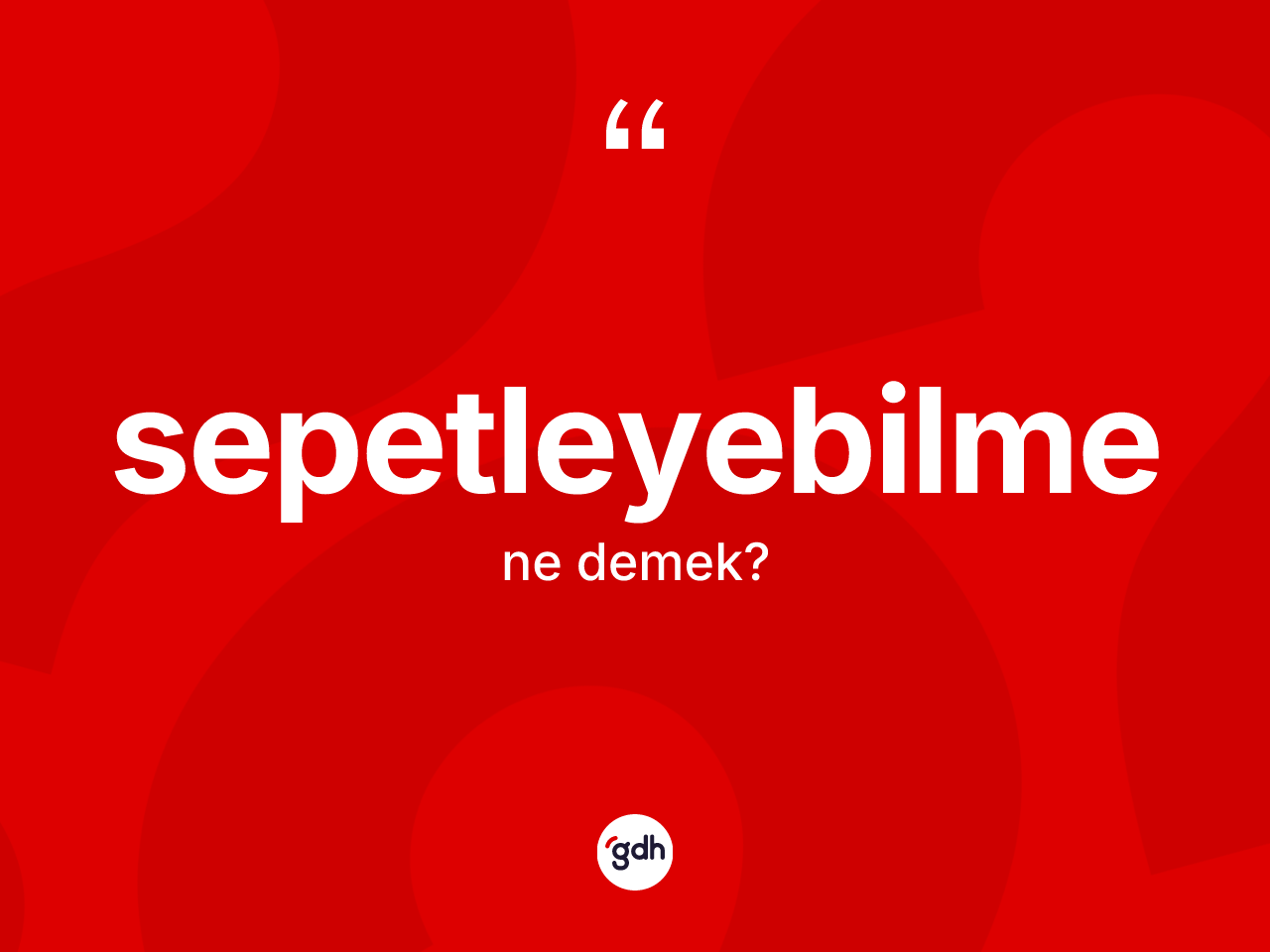 Sepetleyebilme kelimesi nedir? Sepetleyebilme kelimesinin TDK anlamı nedir?