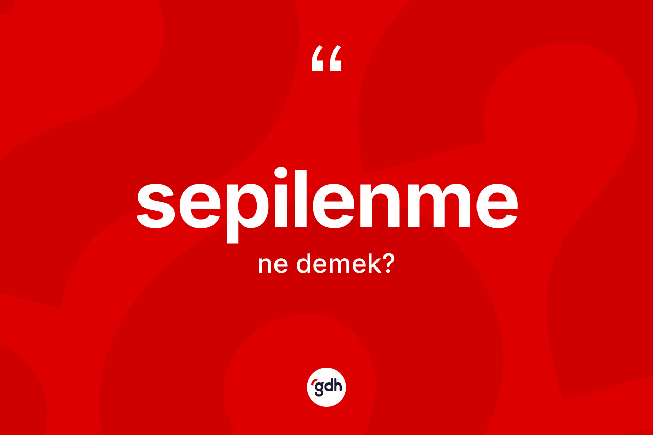 Sepilenme kelimesinin anlamı nedir? Sepilenmenin TDK'ya göre anlamı nedir?