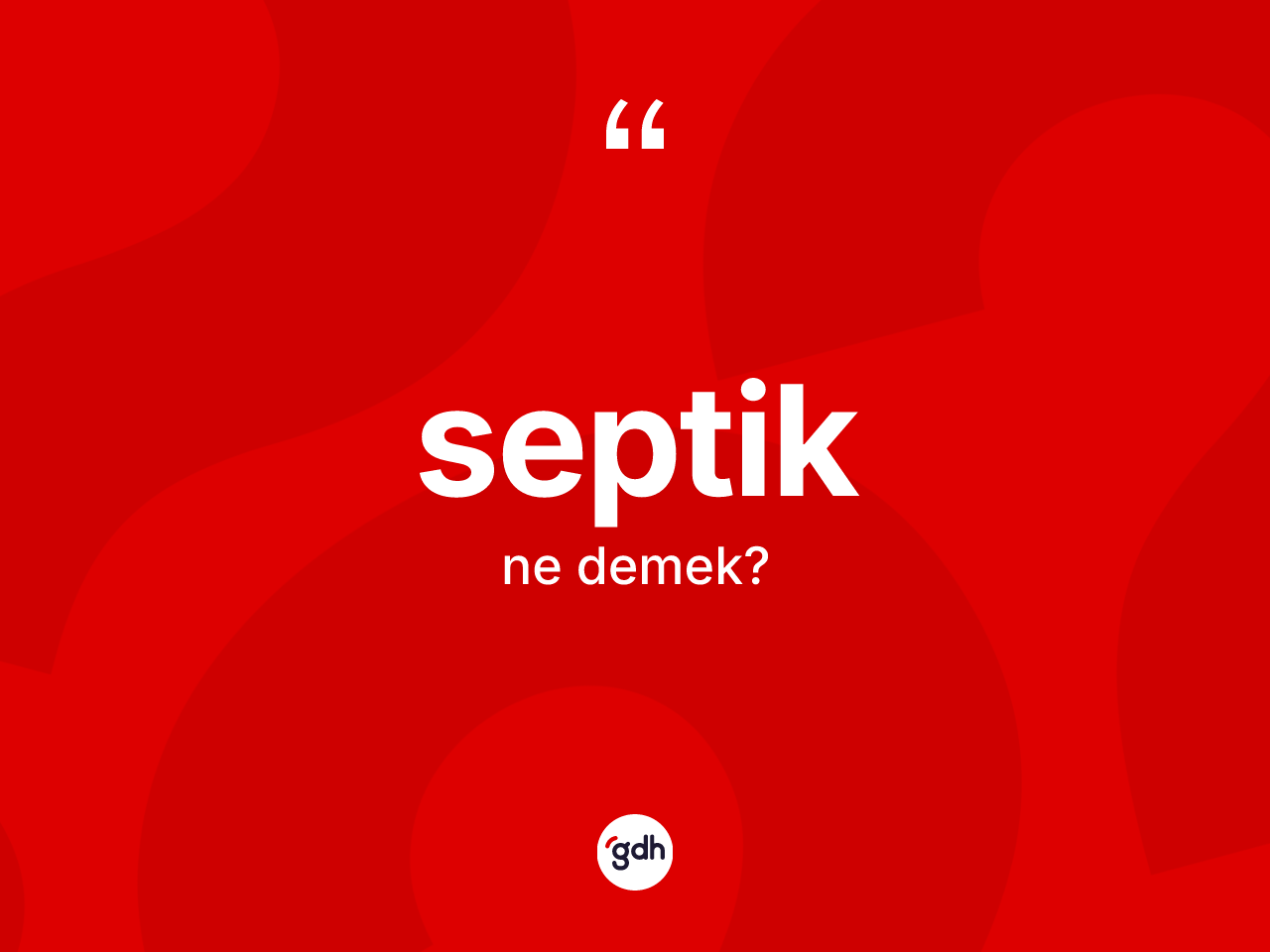 Septik nedir? Septiğin sözlükteki anlamı nedir?