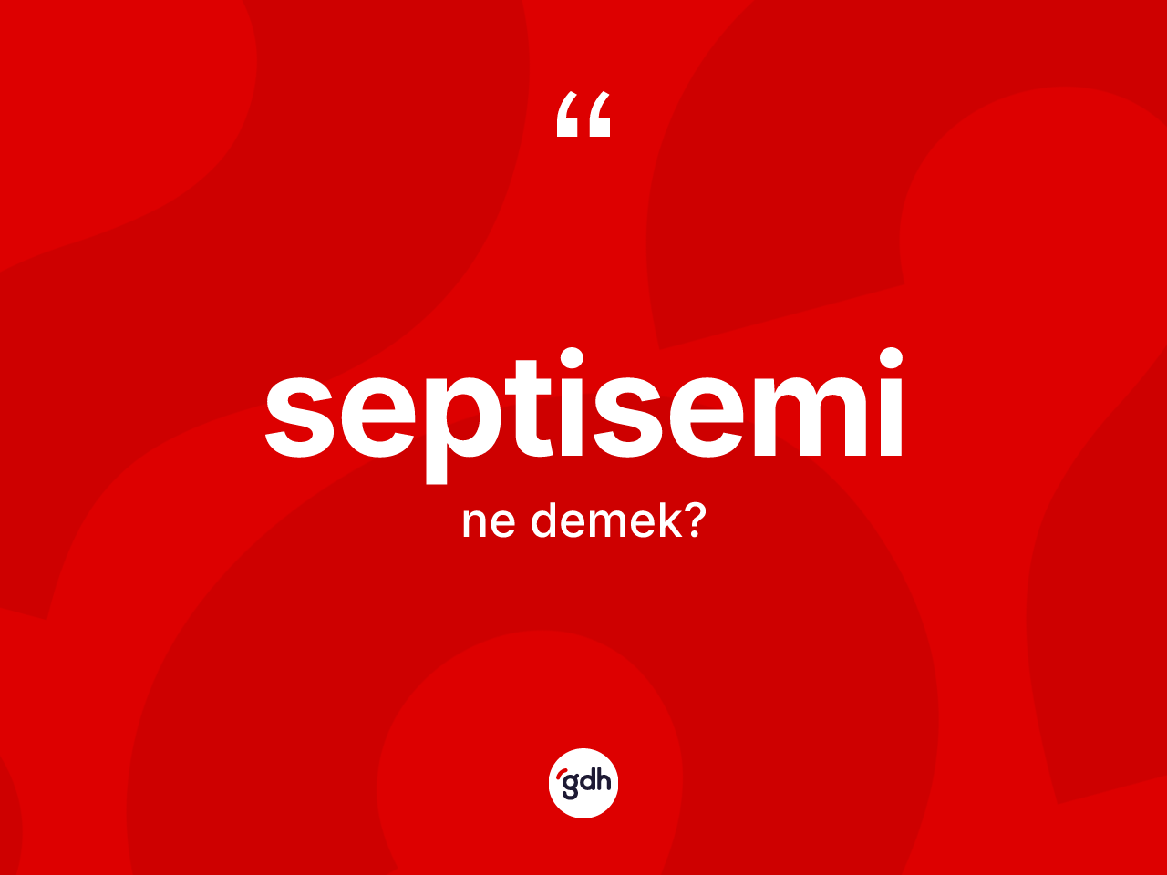 Septisemi kelimesi nedir? Septiseminin TDK'ya göre anlamı nedir?