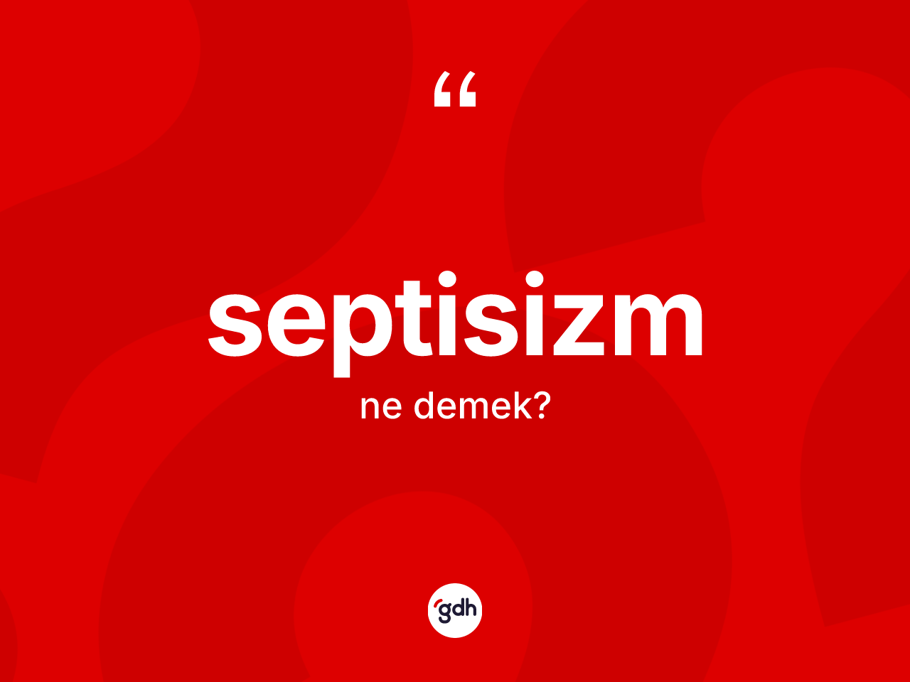 Septisizm kelimesinin sözlükteki tanımı nedir? Septisizmin kısaca tanımı nedir?