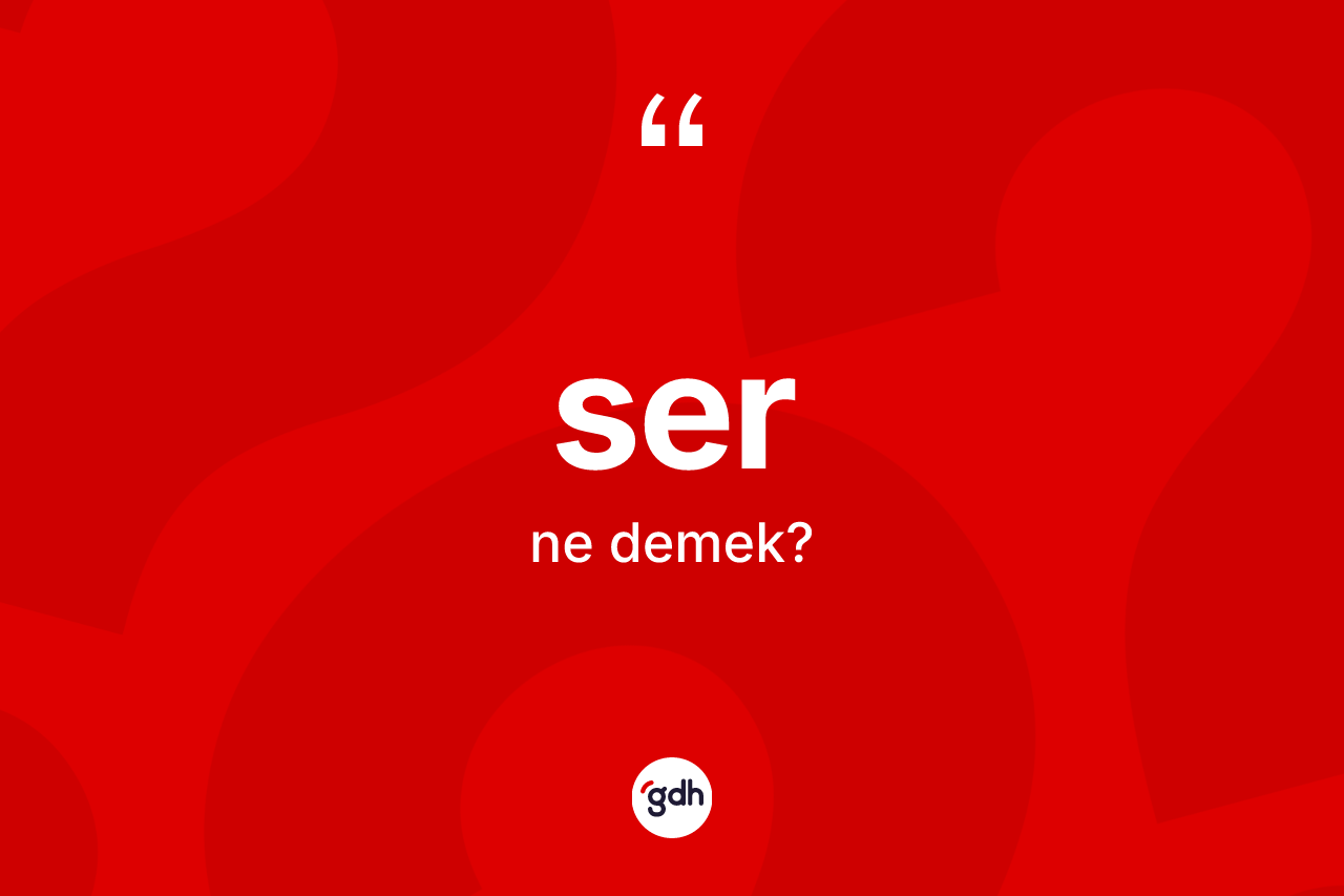 Ser ne demek? Serin sözlükteki anlamı nedir?