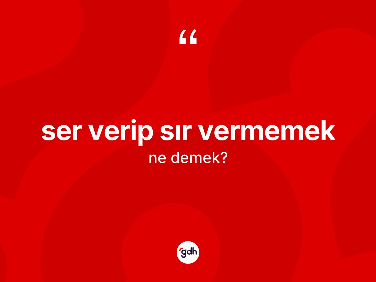 Ser verip sır vermemek sözü ne demek? Ser verip sır vermemek ifadesinin TDK'ya göre açıklaması nedir?